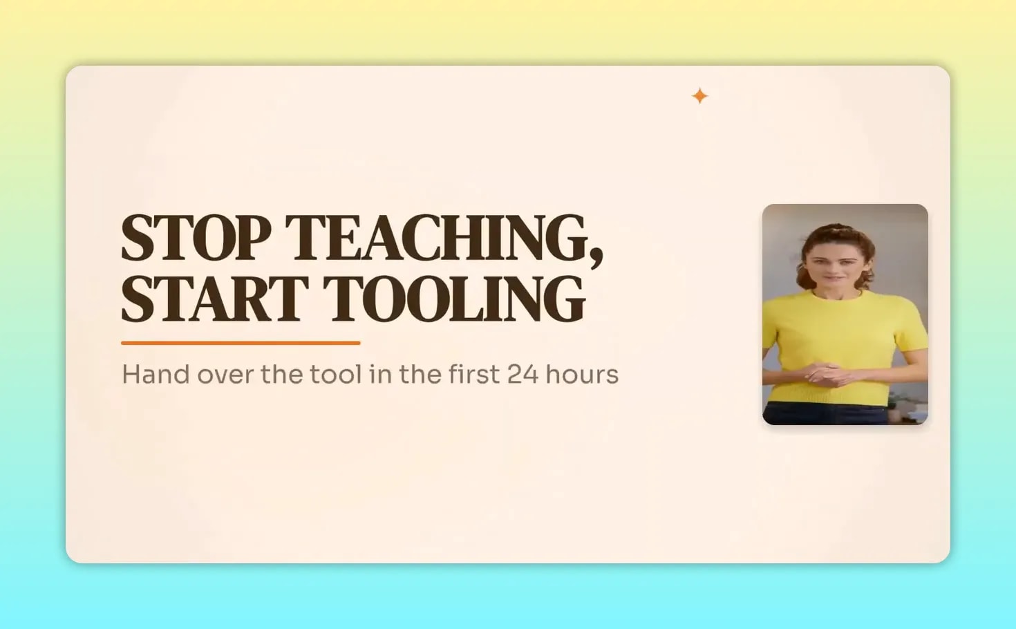 Slide reading Stop Teaching Start Tooling with a note to hand over the tool in the first 24 hours